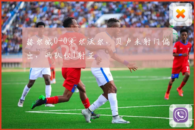 赫尔城0-0米尔沃尔，贝卢米射门偏出，两队仅1射正